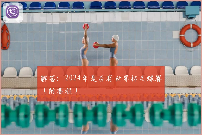 解答：2024年是否有世界杯足球赛（附赛程）