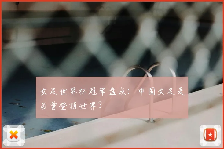 女足世界杯冠军盘点：中国女足是否曾登顶世界？