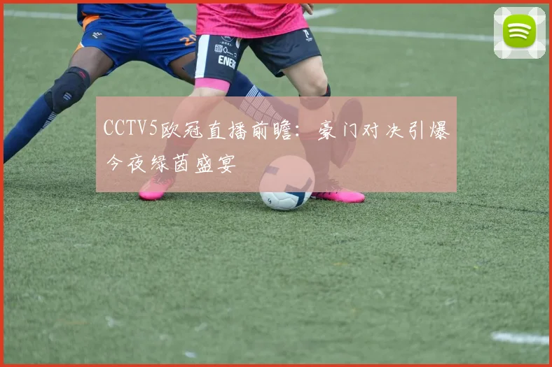 CCTV5欧冠直播前瞻：豪门对决引爆今夜绿茵盛宴