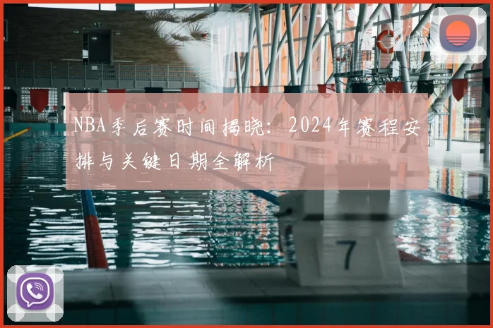 NBA季后赛时间揭晓:2024年赛程安排与关键日期全解析