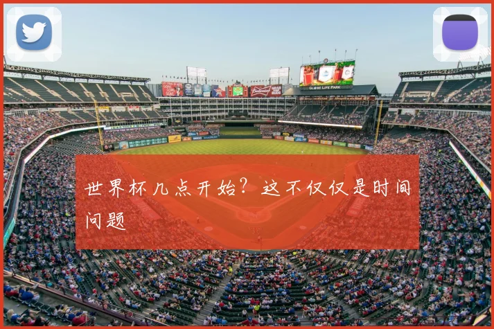 世界杯几点开始？这不仅仅是时间问题