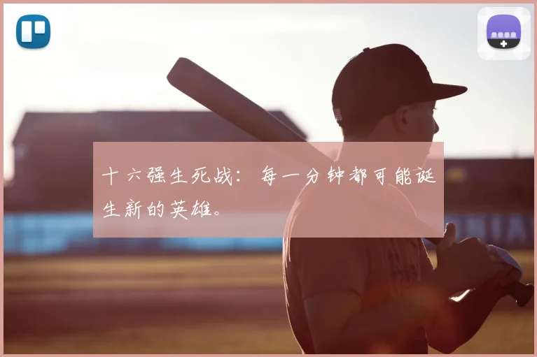 十六强生死战：每一分钟都可能诞生新的英雄。
