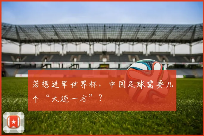 若想进军世界杯,中国足球需要几个“大连一方”?