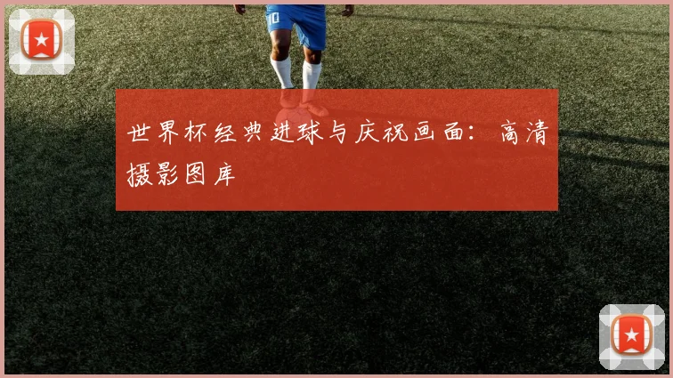 世界杯经典进球与庆祝画面：高清摄影图库