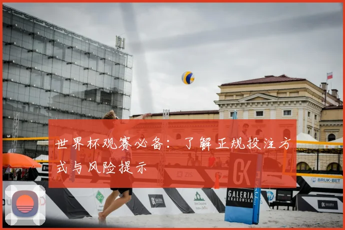 世界杯观赛必备：了解正规投注方式与风险提示
