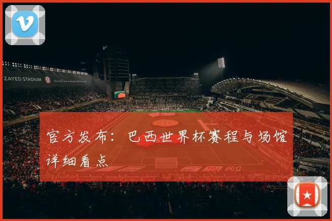 官方发布：巴西世界杯赛程与场馆详细看点