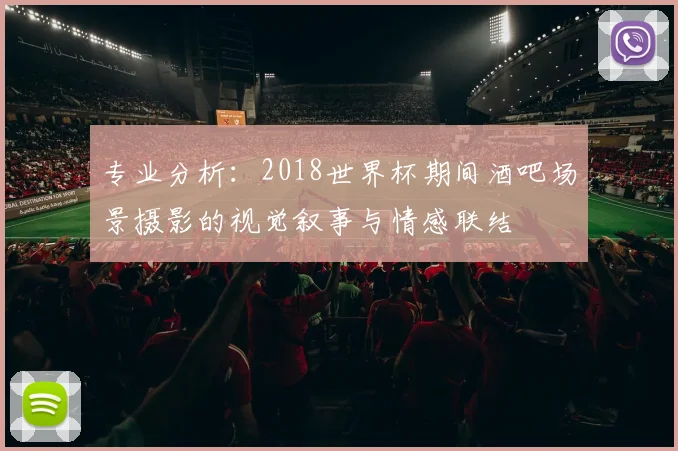 专业分析：2018世界杯期间酒吧场景摄影的视觉叙事与情感联结